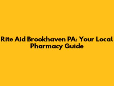 Rite Aid Brookhaven PA: Your Local Pharmacy Guide
