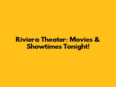 Riviera Theater: Movies & Showtimes Tonight!