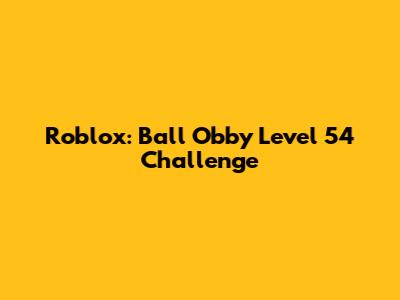Roblox: Ball Obby Level 54 Challenge