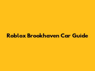 Roblox Brookhaven Car Guide
