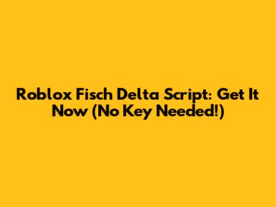 Roblox Fisch Delta Script: Get It Now (No Key Needed!)