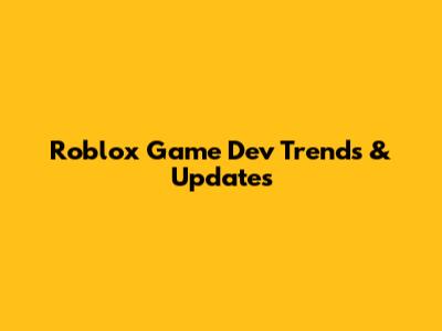 Roblox Game Dev Trends & Updates