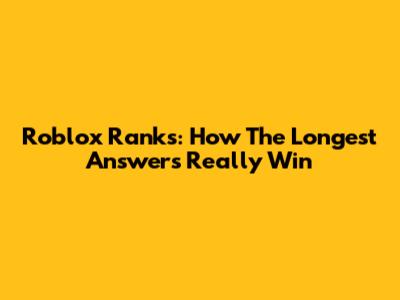 Roblox Ranks: How The Longest Answers Really Win