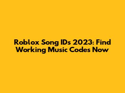 Roblox Song IDs 2023: Find Working Music Codes Now