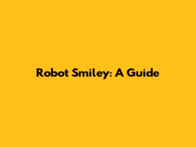 Robot Smiley: A Guide