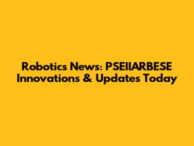 Robotics News: PSEIIARBESE Innovations & Updates Today