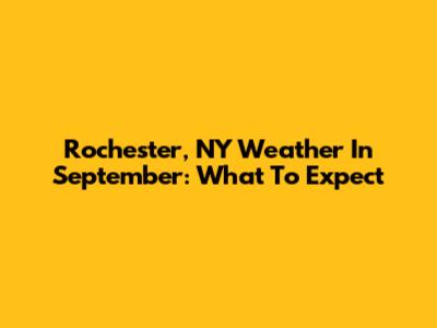 Rochester, NY Weather In September: What To Expect