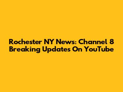 Rochester NY News: Channel 8 Breaking Updates On YouTube