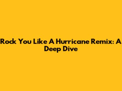 Rock You Like A Hurricane Remix: A Deep Dive