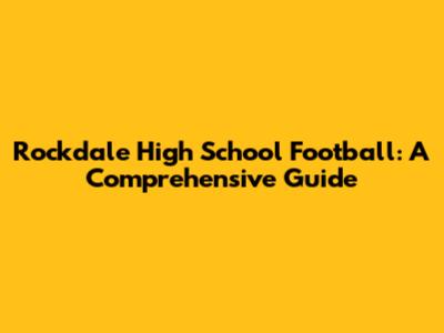 Rockdale High School Football: A Comprehensive Guide