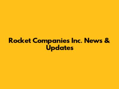 Rocket Companies Inc. News & Updates