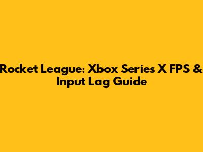 Rocket League: Xbox Series X FPS & Input Lag Guide
