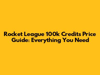 Rocket League 100k Credits Price Guide: Everything You Need