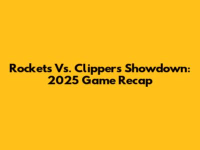 Rockets Vs. Clippers Showdown: 2025 Game Recap