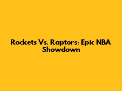 Rockets Vs. Raptors: Epic NBA Showdown