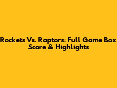 Rockets Vs. Raptors: Full Game Box Score & Highlights