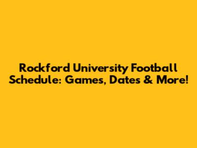 Rockford University Football Schedule: Games, Dates & More!