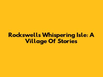 Rockswell's Whispering Isle: A Village Of Stories