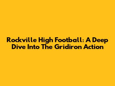 Rockville High Football: A Deep Dive Into The Gridiron Action
