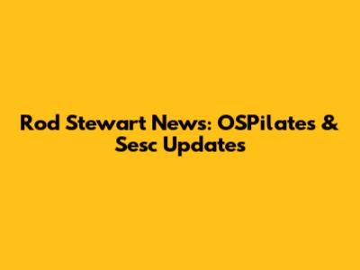 Rod Stewart News: OSPilates & Sesc Updates