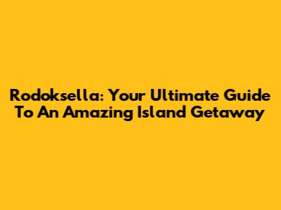 Rodoksella: Your Ultimate Guide To An Amazing Island Getaway