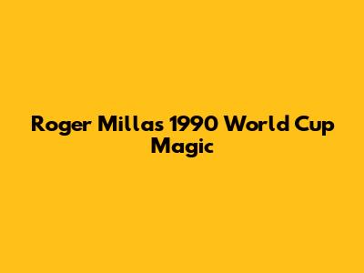 Roger Milla's 1990 World Cup Magic