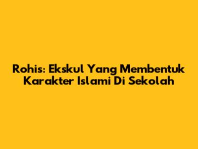 Rohis: Ekskul Yang Membentuk Karakter Islami Di Sekolah