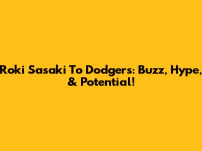 Roki Sasaki To Dodgers: Buzz, Hype, & Potential!