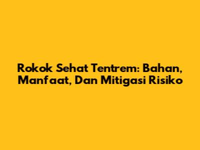 Rokok Sehat Tentrem: Bahan, Manfaat, Dan Mitigasi Risiko