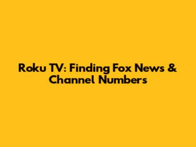 Roku TV: Finding Fox News & Channel Numbers