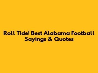 Roll Tide! Best Alabama Football Sayings & Quotes
