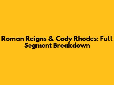 Roman Reigns & Cody Rhodes: Full Segment Breakdown