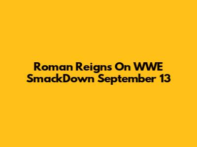 Roman Reigns On WWE SmackDown September 13