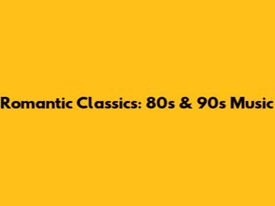 Romantic Classics: 80s & 90s Music