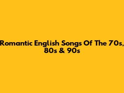 Romantic English Songs Of The 70s, 80s & 90s