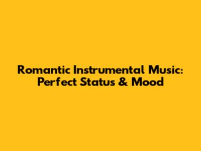 Romantic Instrumental Music: Perfect Status & Mood