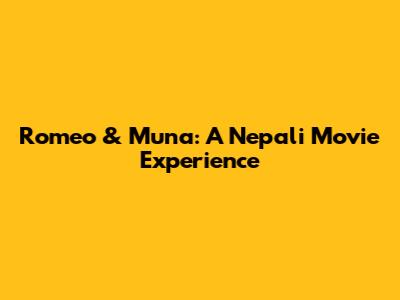 Romeo & Muna: A Nepali Movie Experience