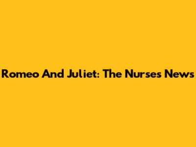 Romeo And Juliet: The Nurse's News
