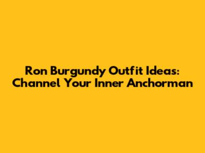 Ron Burgundy Outfit Ideas: Channel Your Inner Anchorman
