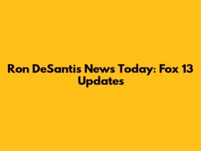 Ron DeSantis News Today: Fox 13 Updates