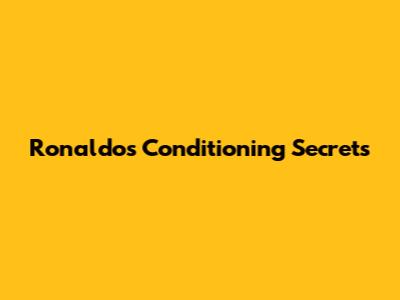 Ronaldo's Conditioning Secrets