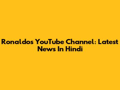 Ronaldo's YouTube Channel: Latest News In Hindi