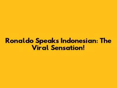 Ronaldo Speaks Indonesian: The Viral Sensation!