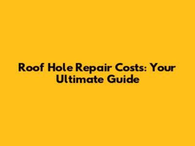 Roof Hole Repair Costs: Your Ultimate Guide