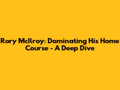 Rory McIlroy: Dominating His Home Course - A Deep Dive