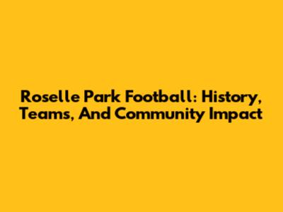 Roselle Park Football: History, Teams, And Community Impact