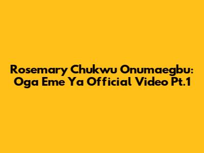 Rosemary Chukwu Onumaegbu: Oga Eme Ya Official Video Pt.1