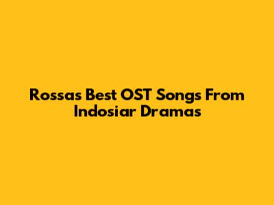 Rossa's Best OST Songs From Indosiar Dramas