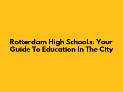 Rotterdam High Schools: Your Guide To Education In The City
