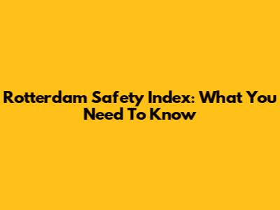 Rotterdam Safety Index: What You Need To Know